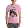 "GET THERE SAFELY IN A TAXI" Premium Bright Color T-Shirt - Image 12