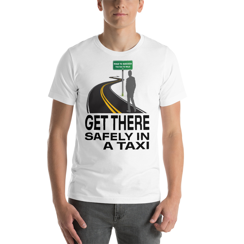 "GET THERE SAFELY IN A TAXI" Premium Bright Color T-Shirt
