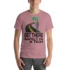 "GET THERE SAFELY IN A TAXI" Premium Bright Color T-Shirt - Image 9