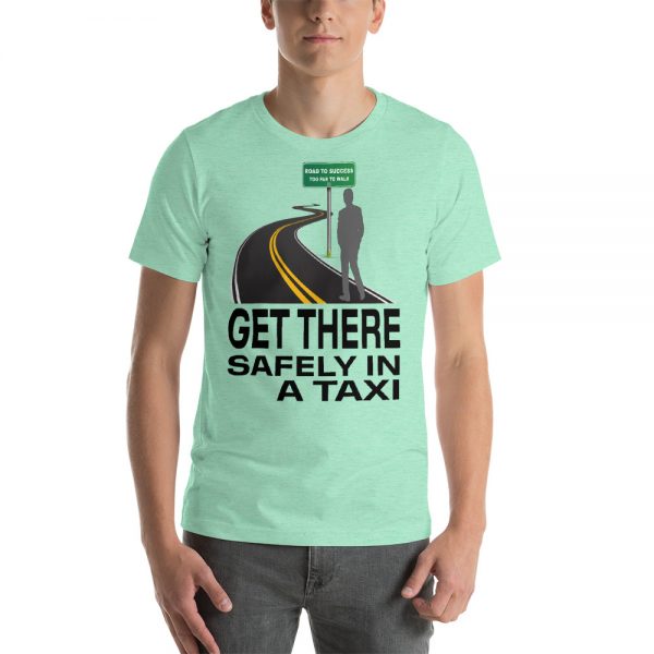 "GET THERE SAFELY IN A TAXI" Premium Bright Color T-Shirt - Image 7