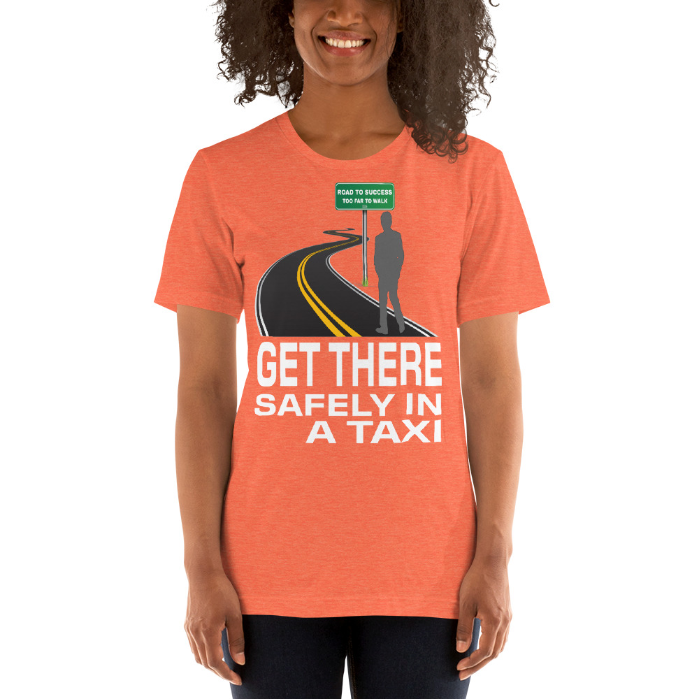 "GET THERE SAFELY IN A TAXI" Premium Dark Color T-Shirt