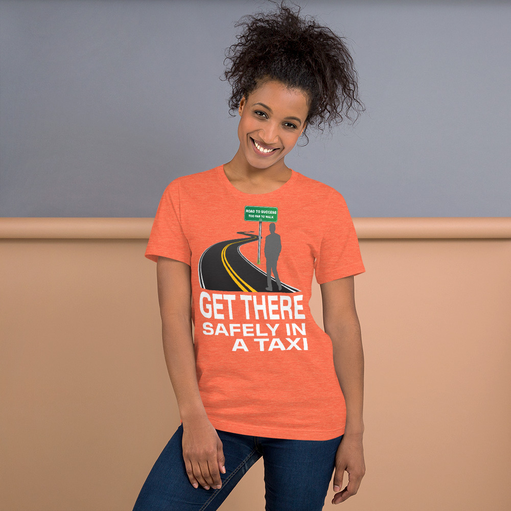 "GET THERE SAFELY IN A TAXI" Premium Dark Color T-Shirt