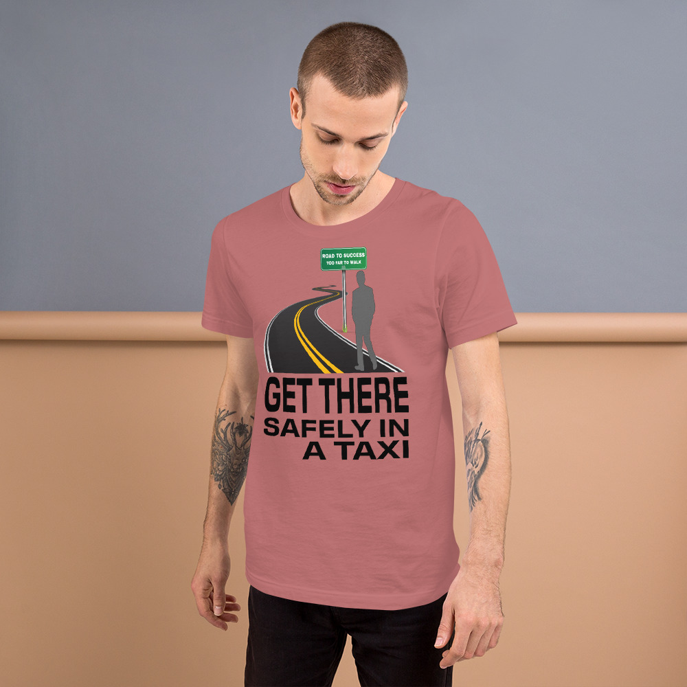 "GET THERE SAFELY IN A TAXI" Premium Bright Color T-Shirt