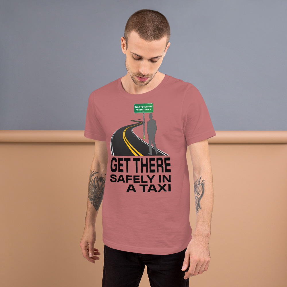 "GET THERE SAFELY IN A TAXI" Premium Bright Color T-Shirt