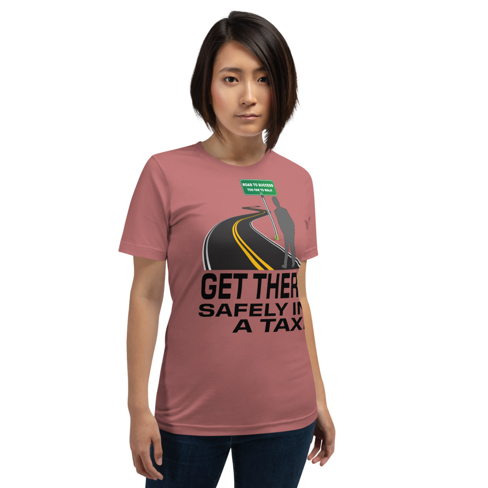 "GET THERE SAFELY IN A TAXI" Premium Bright Color T-Shirt