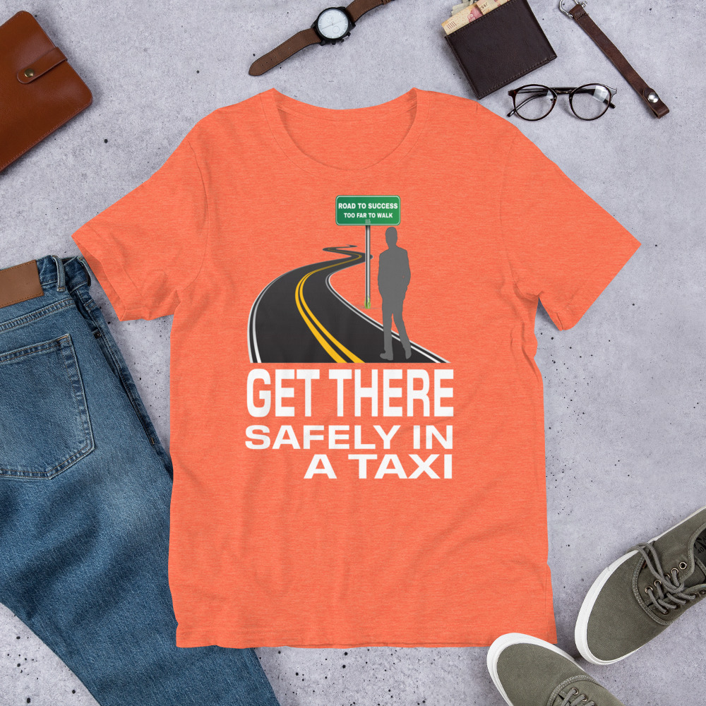 "GET THERE SAFELY IN A TAXI" Premium Dark Color T-Shirt